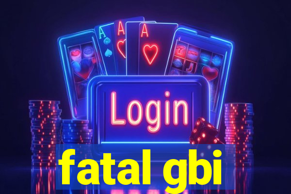 fatal gbi
